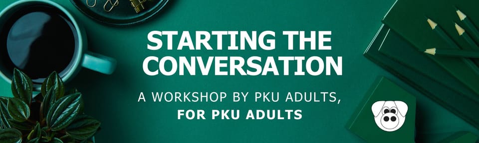 A green background with white text which reads "Starting the conversation. A workshop by PKU adults, for PKU adults".