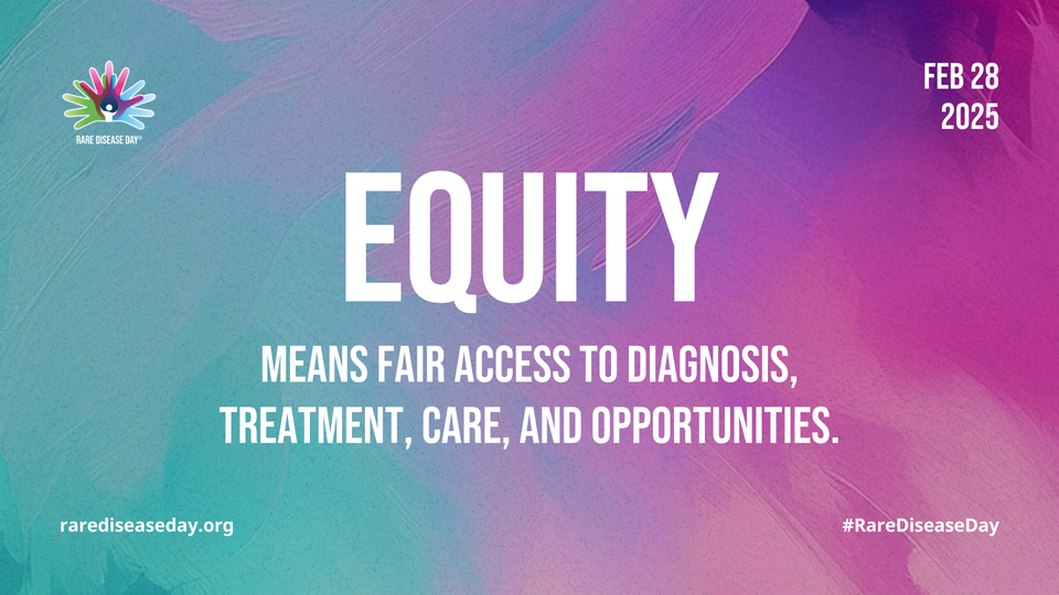 Text reads: Equity means fair access to diagnosis, treatment, care, and opportunities. Rare Disease Day Feb 28 2025